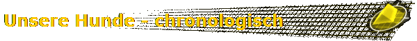 Unsere Hunde - chronologisch